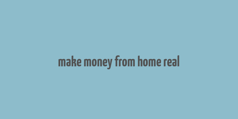 make money from home real