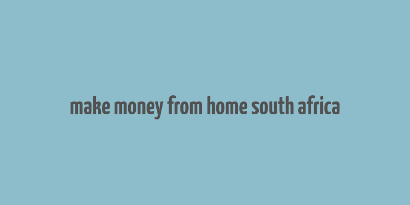 make money from home south africa