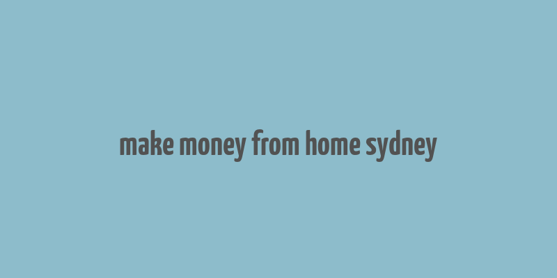 make money from home sydney