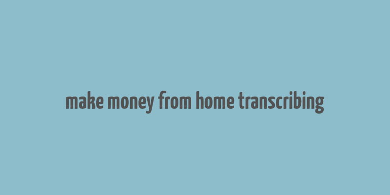 make money from home transcribing