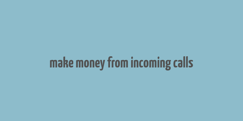 make money from incoming calls