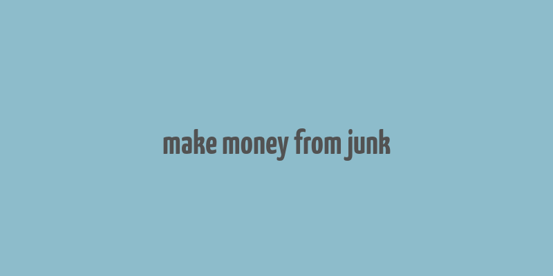 make money from junk