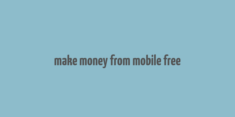 make money from mobile free