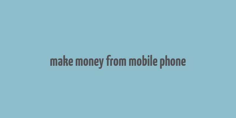 make money from mobile phone