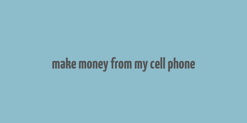 make money from my cell phone