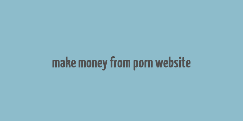 make money from porn website