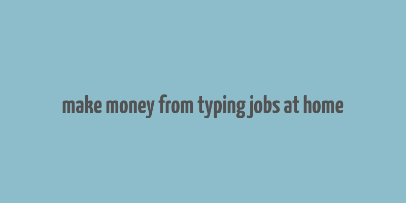 make money from typing jobs at home