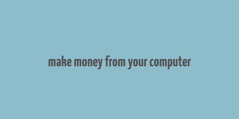 make money from your computer