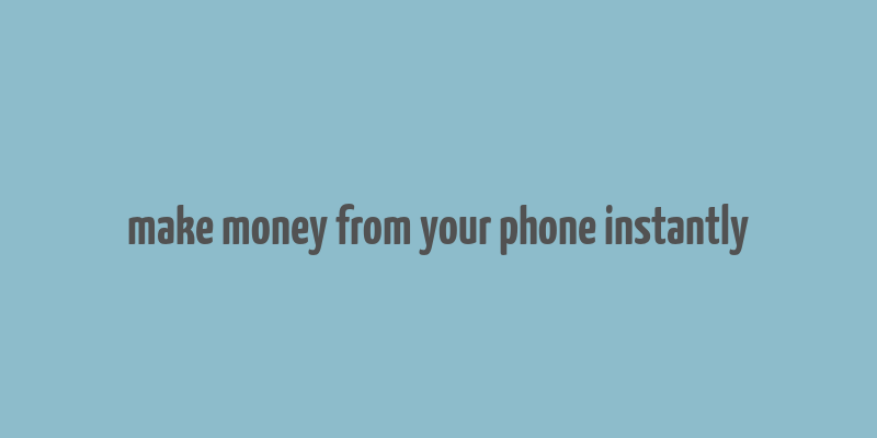 make money from your phone instantly