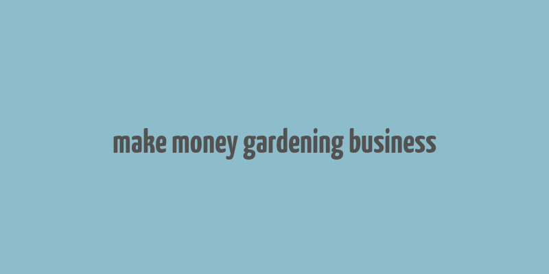 make money gardening business