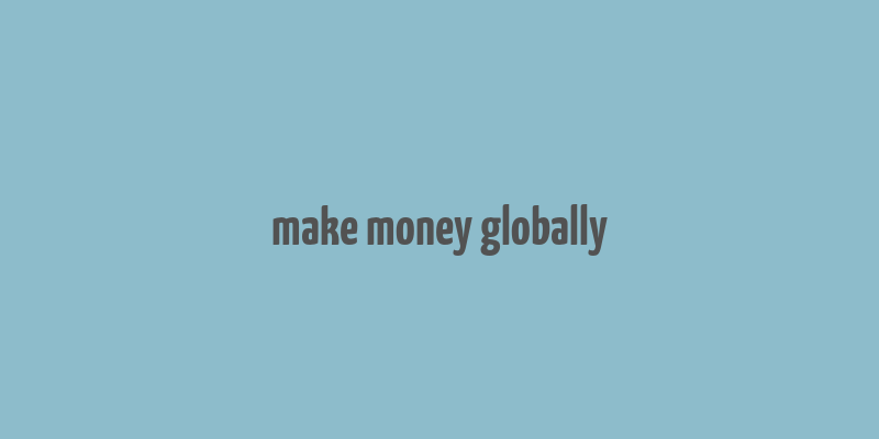 make money globally