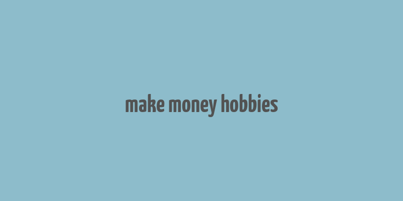 make money hobbies