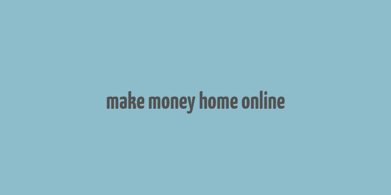 make money home online