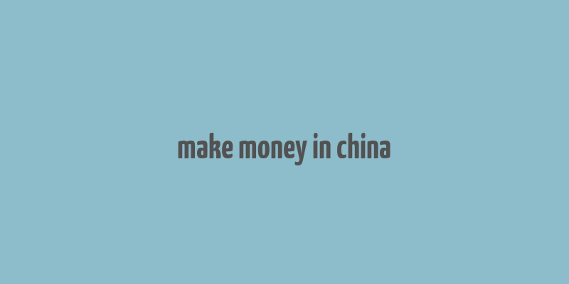 make money in china