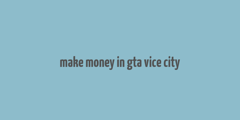 make money in gta vice city