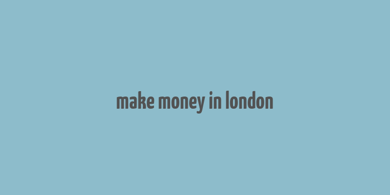 make money in london