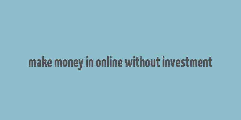 make money in online without investment