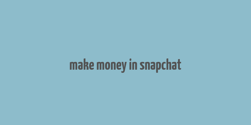 make money in snapchat