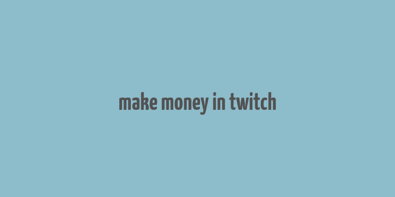 make money in twitch