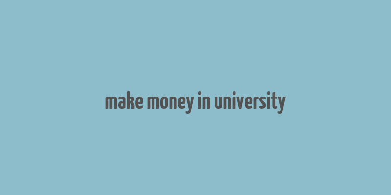 make money in university