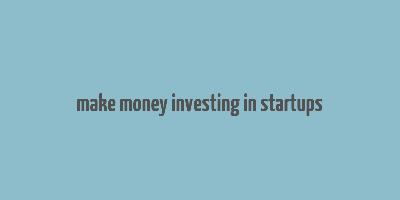 make money investing in startups