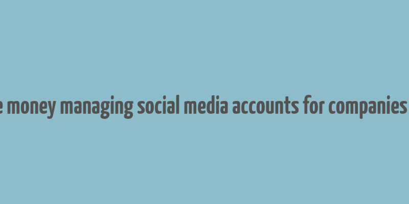 make money managing social media accounts for companies code