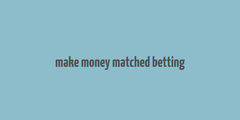 make money matched betting