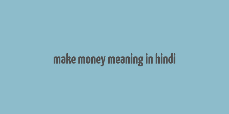 make money meaning in hindi