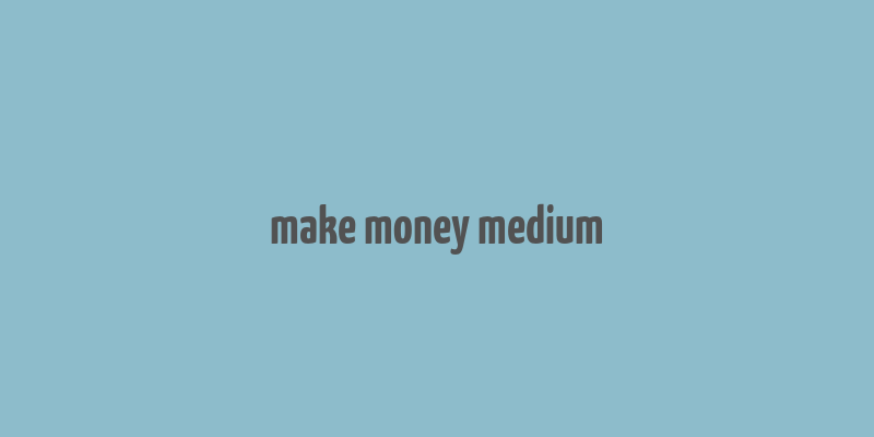 make money medium