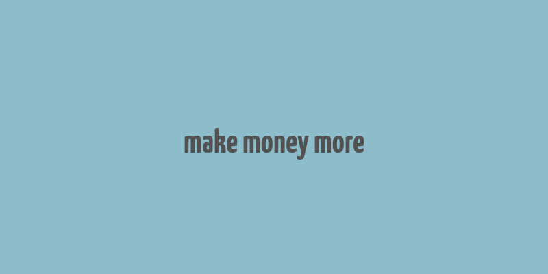 make money more