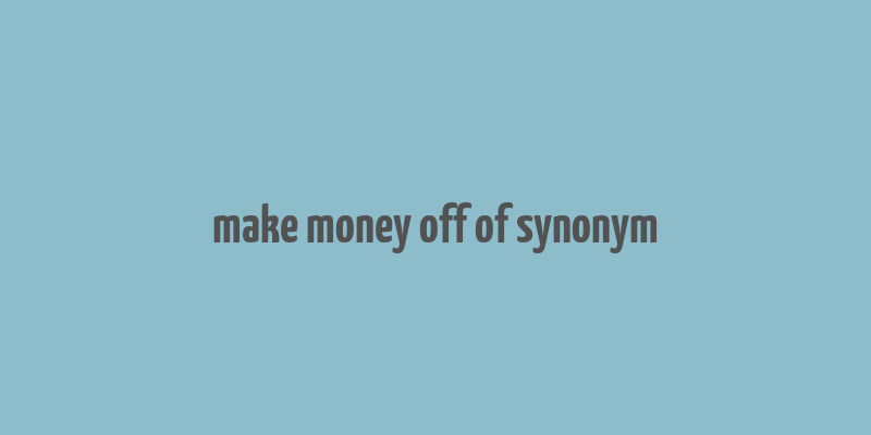 make money off of synonym