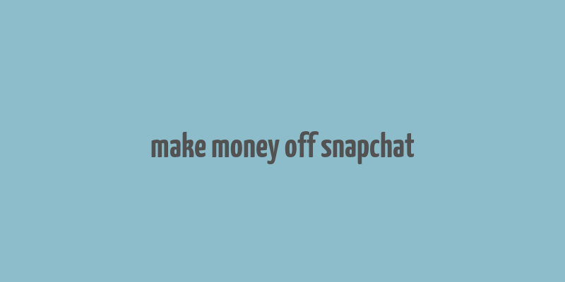 make money off snapchat