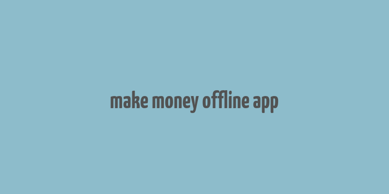 make money offline app