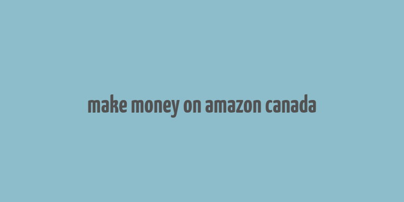 make money on amazon canada