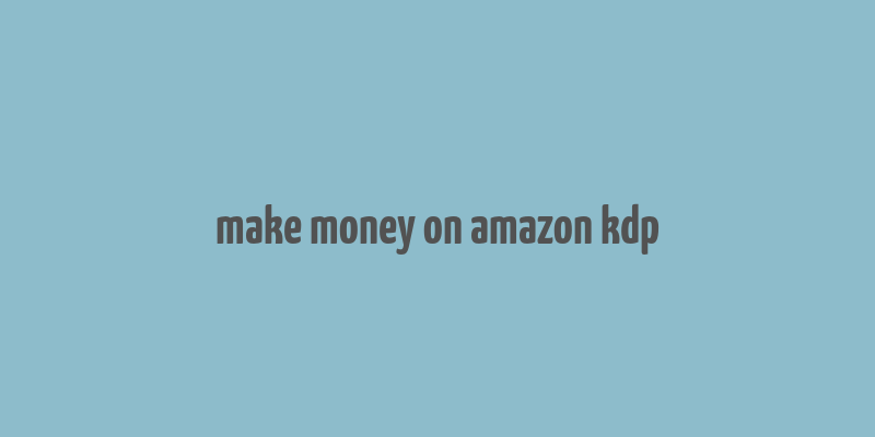 make money on amazon kdp