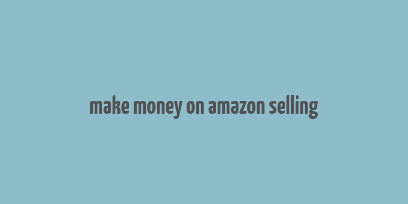 make money on amazon selling