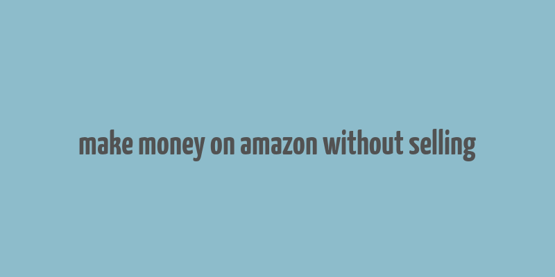 make money on amazon without selling