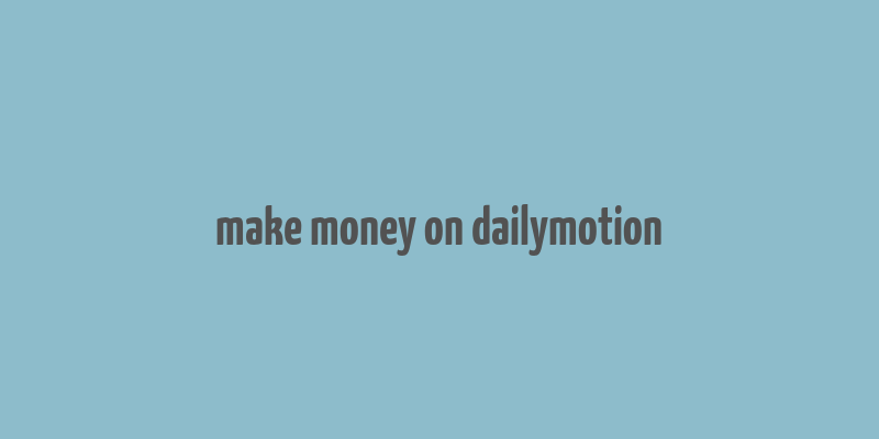 make money on dailymotion