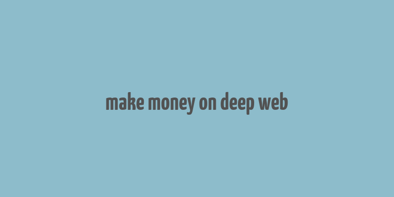 make money on deep web