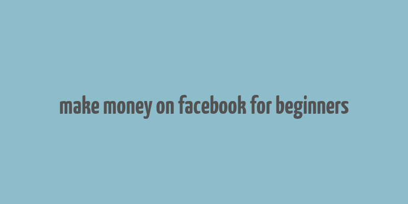 make money on facebook for beginners