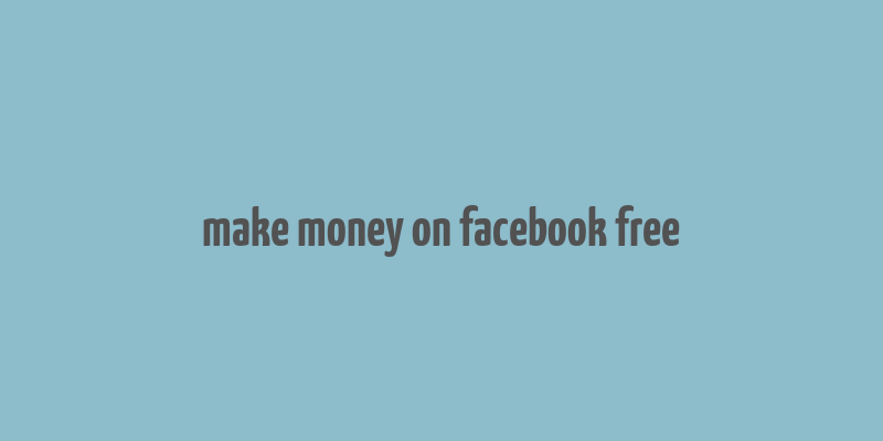 make money on facebook free