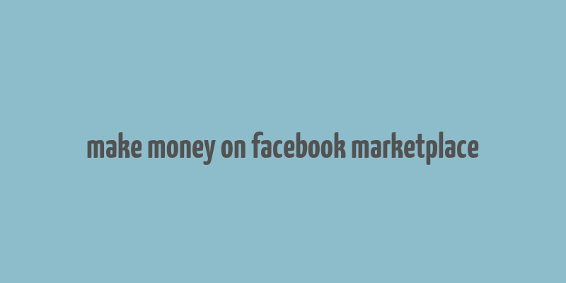 make money on facebook marketplace