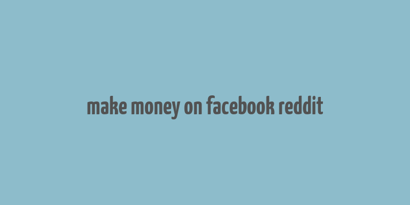 make money on facebook reddit