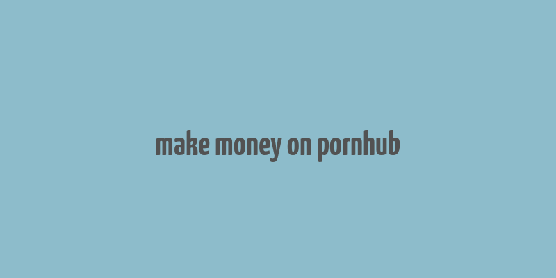 make money on pornhub