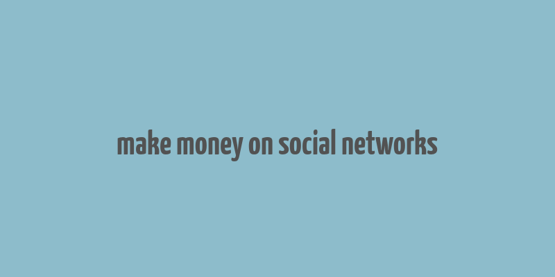 make money on social networks