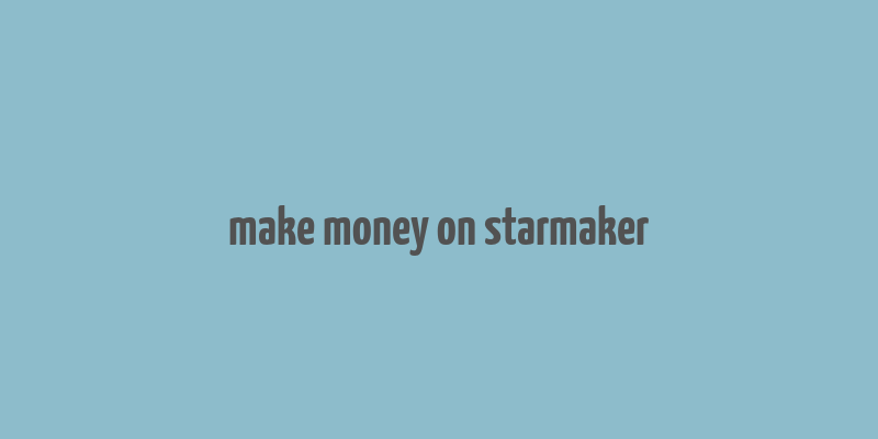 make money on starmaker