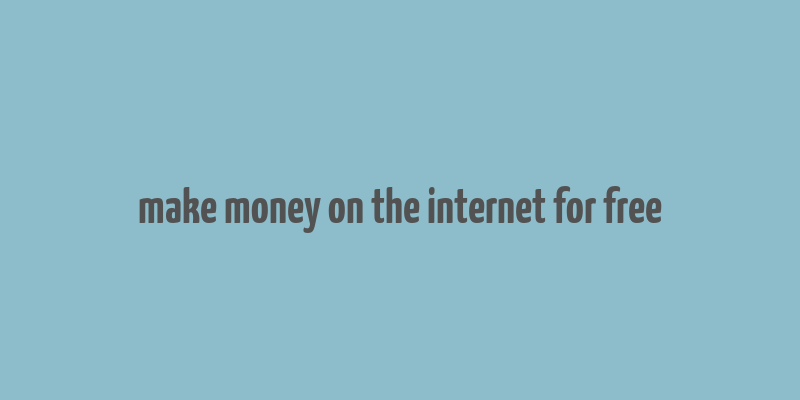 make money on the internet for free