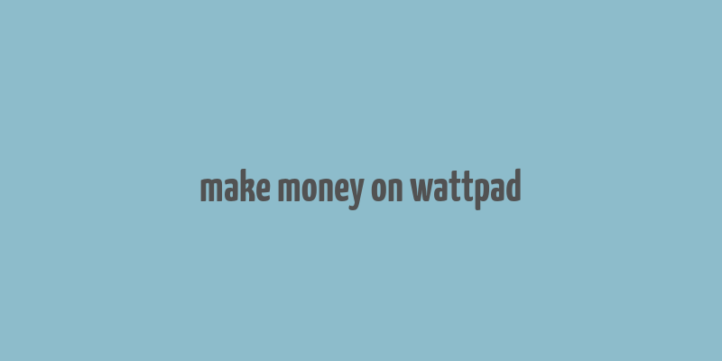 make money on wattpad