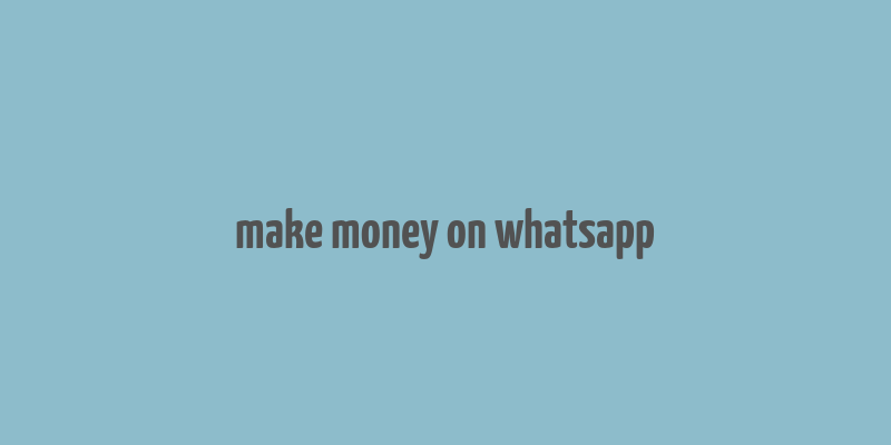 make money on whatsapp