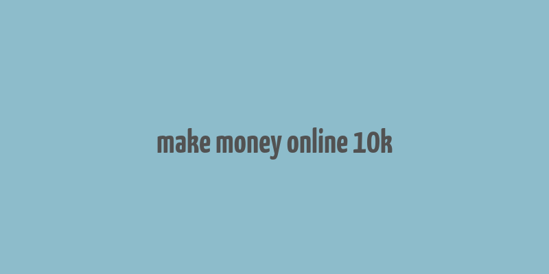 make money online 10k